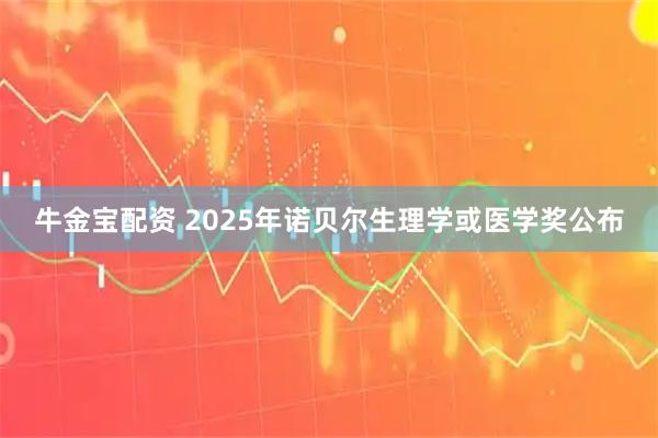 牛金宝配资 2025年诺贝尔生理学或医学奖公布