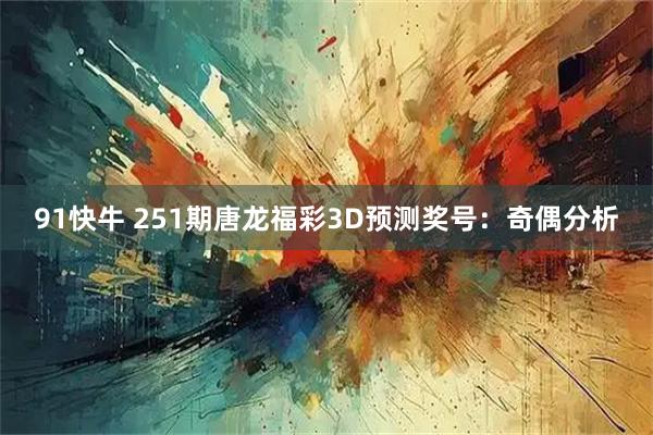 91快牛 251期唐龙福彩3D预测奖号：奇偶分析